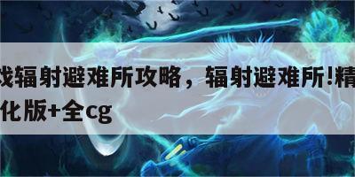 h游戏辐射避难所攻略，辐射避难所!精修完整汉化版+全cg