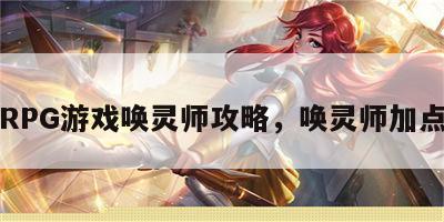 RPG游戏唤灵师攻略，唤灵师加点