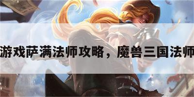 三国游戏萨满法师攻略，魔兽三国法师阵容