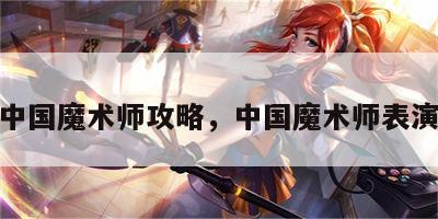 游戏中国魔术师攻略，中国魔术师表演视频