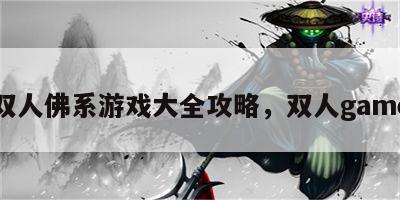 双人佛系游戏大全攻略，双人game