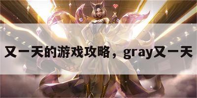 又一天的游戏攻略，gray又一天