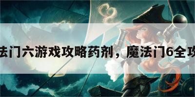 魔法门六游戏攻略药剂，魔法门6全攻略