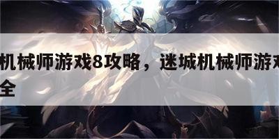 迷城机械师游戏8攻略，迷城机械师游戏8攻略大全