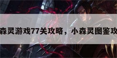 小森灵游戏77关攻略，小森灵图鉴攻略