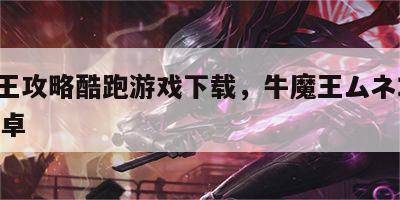 牛魔王攻略酷跑游戏下载，牛魔王ムネヨシrpg安卓